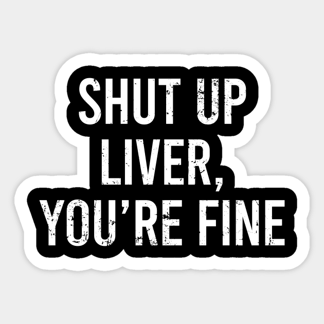 Shut Up Liver Youre Fine Sticker by Europhia